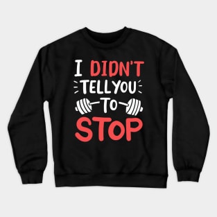 I Didn't Tell You To Stop Crewneck Sweatshirt